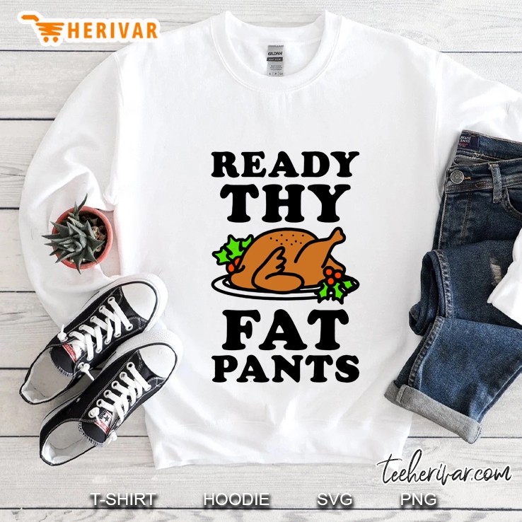 Ready Thy Fat Pants Turkey Thanksgiving Sweatshirt