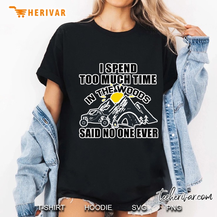 I Spend Too Much Time In The Woods Said No One Ever Ladies Tee