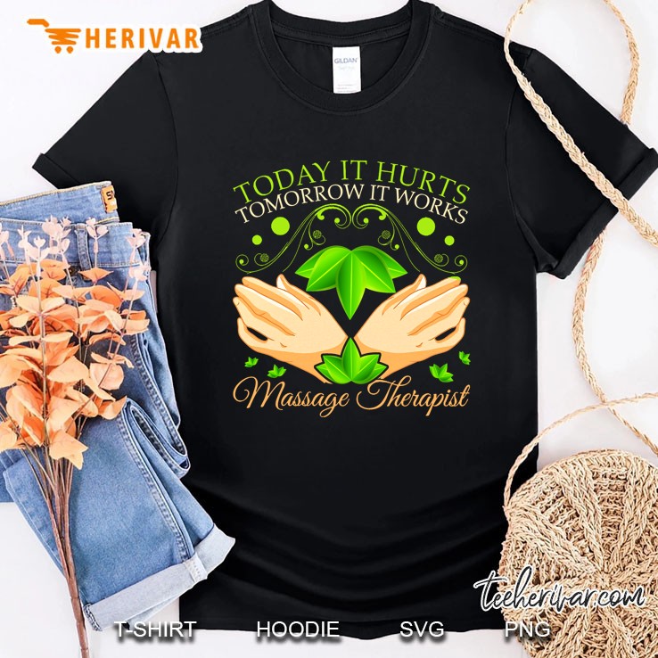 Today It Hurts Tomorrow It Works Massage Therapist Shirt