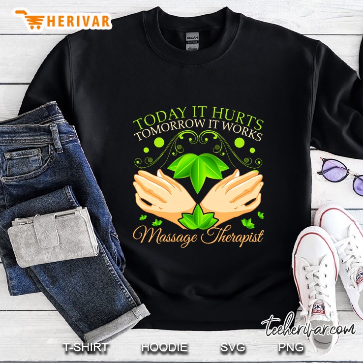Today It Hurts Tomorrow It Works Massage Therapist Sweatshirt