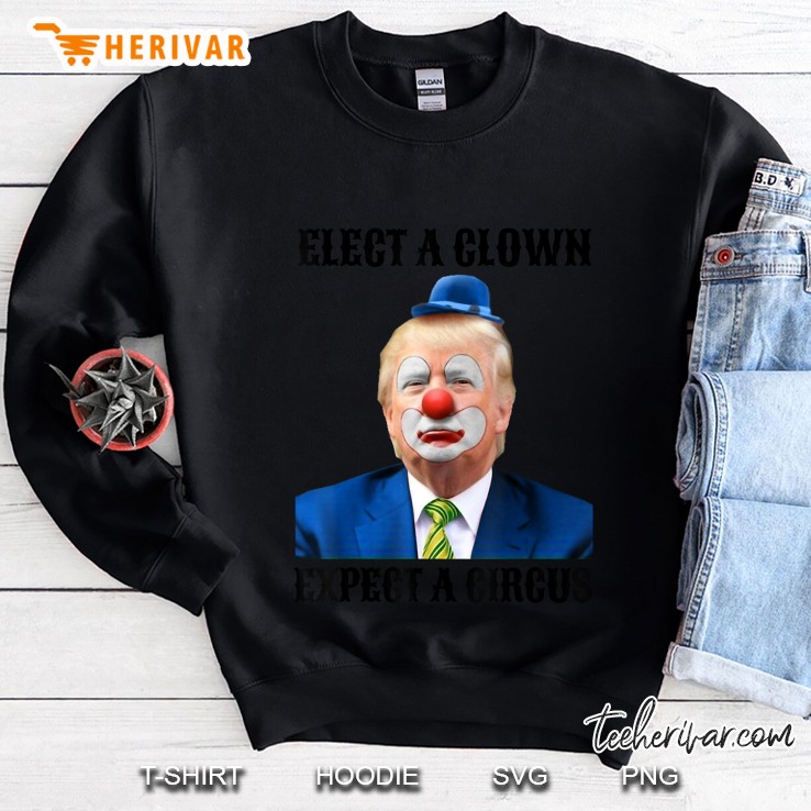 Elect A Clown Expect A Circus Funny Trump Version Sweatshirt