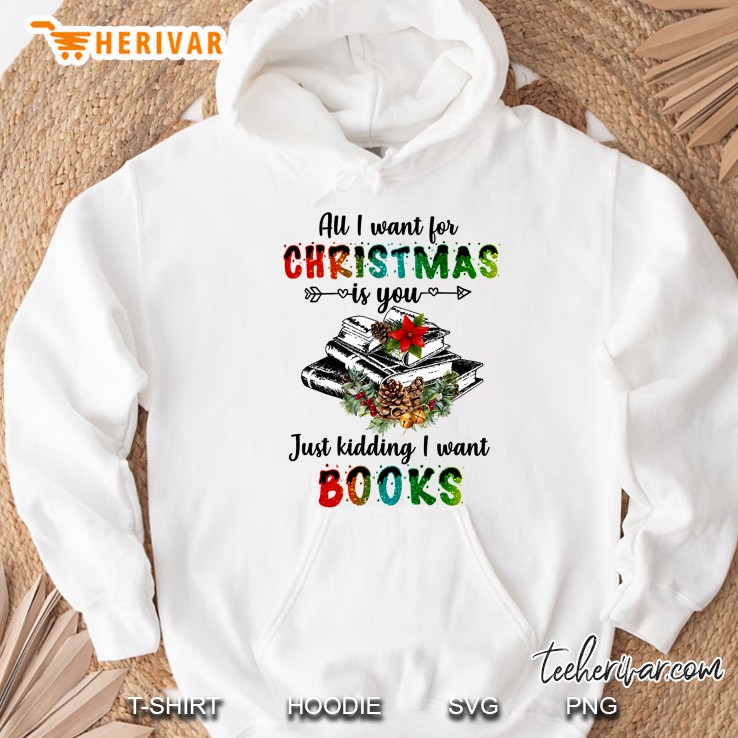 All I Want For Christmas Is You Just Kidding I Want Books Version2 Hoodie