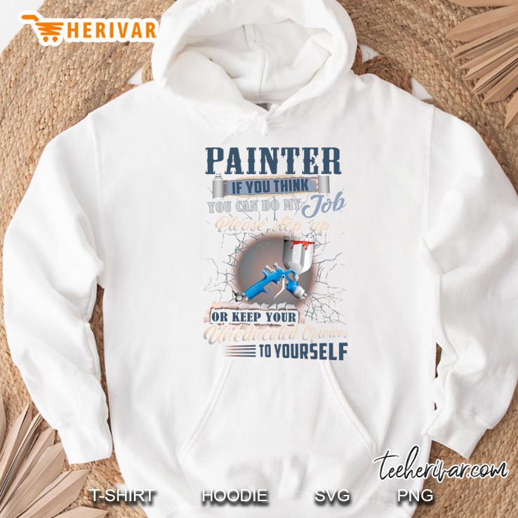 Painter If You Think You Can Do My Job Please Step Up Or Keep Your Uneducated Opinions To Yourself Hoodie