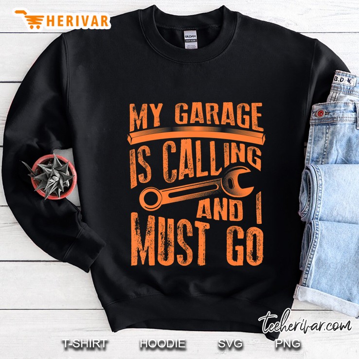 My Garage Is Calling And I Must Go Sweatshirt