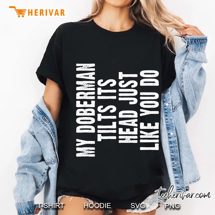 My Doberman Tilts Its Head Just Like You Do Ladies Tee