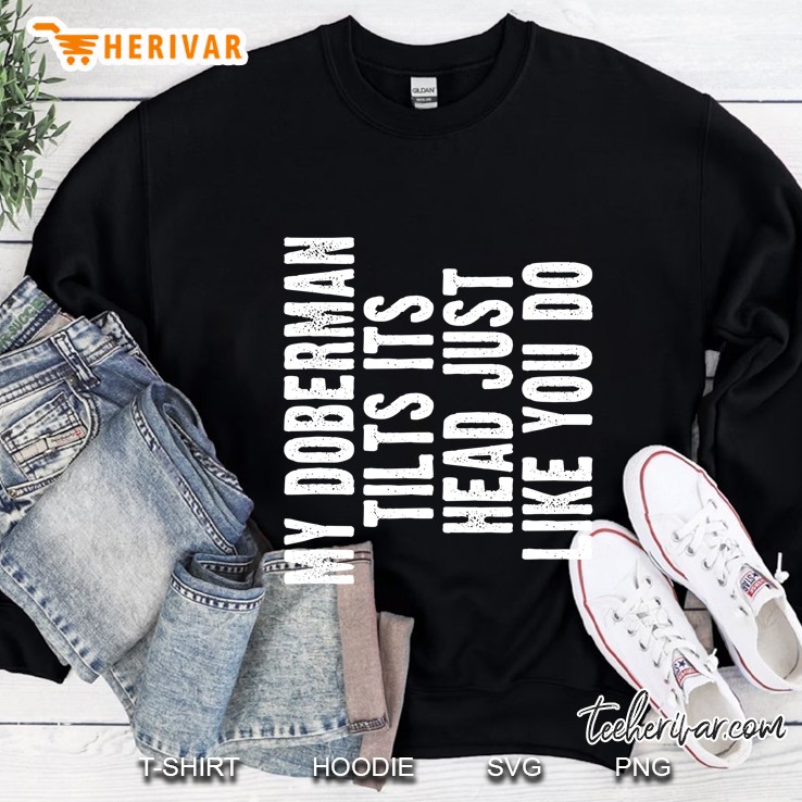 My Doberman Tilts Its Head Just Like You Do Sweatshirt
