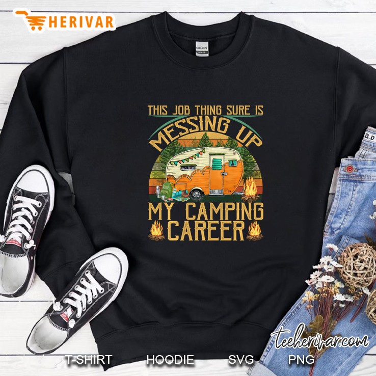 This Job Thing Sure Is Messing Up My Camping Career Vintage Version Sweatshirt