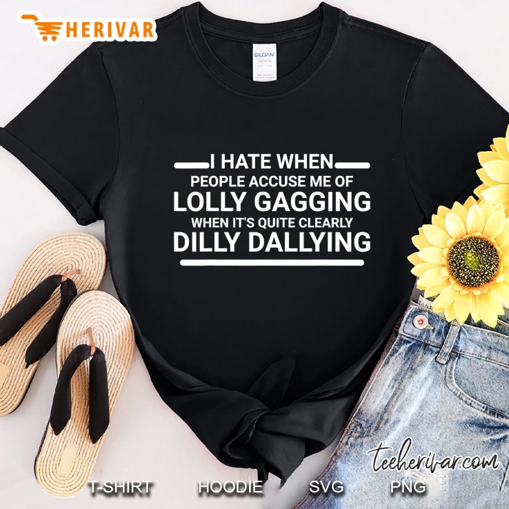 I Hate When People Accuse Me Of Lolly Gagging When It