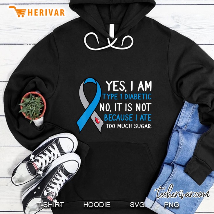 Yes I Am Type 1 Diabetic Not Because I Ate Too Much Sugar Hoodie