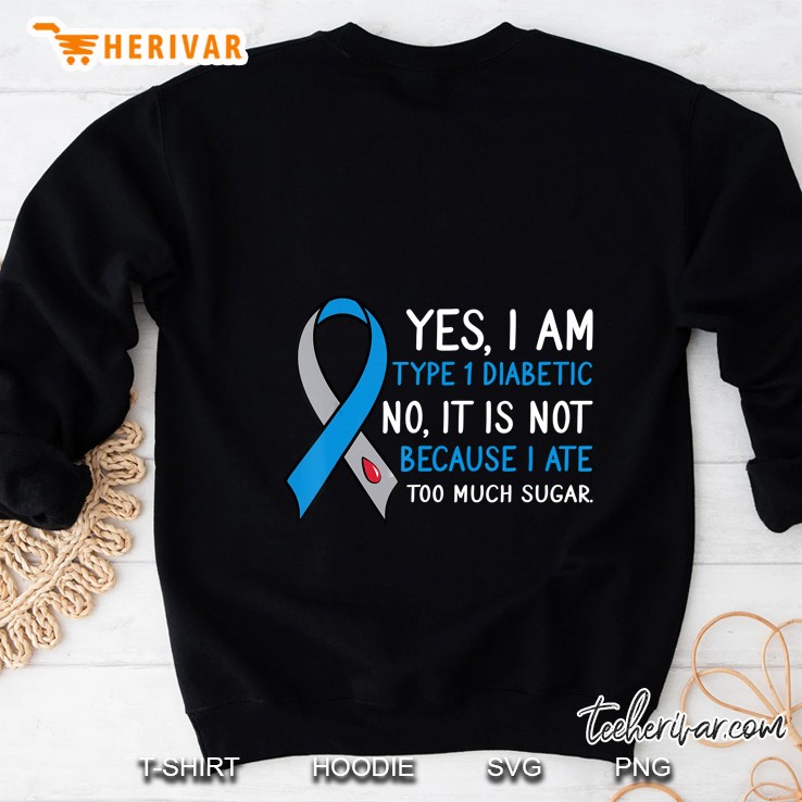 Yes I Am Type 1 Diabetic Not Because I Ate Too Much Sugar Sweatshirt