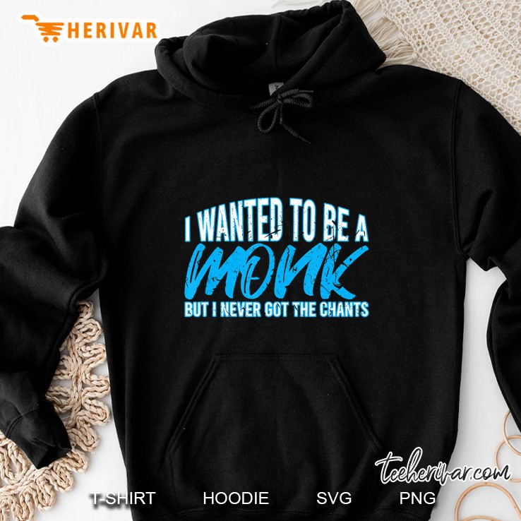 I Wanted To Be A Monk But I Never Got The Chants Hoodie