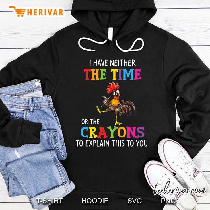 I Have Neither The Time Or The Crayons To Explain This To You Rooster Black Version Hoodie