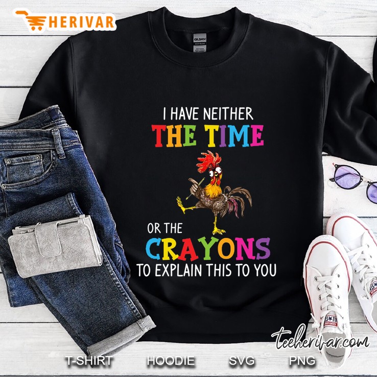 I Have Neither The Time Or The Crayons To Explain This To You Rooster Black Version Sweatshirt