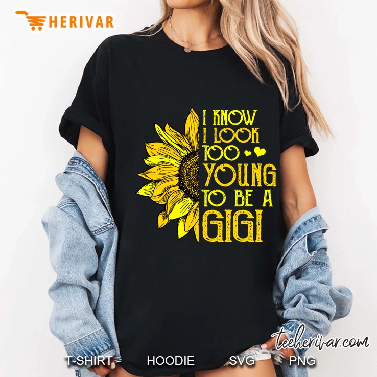 I Know I Look Too Young To Be A Gigi Sunflower Version Ladies Tee