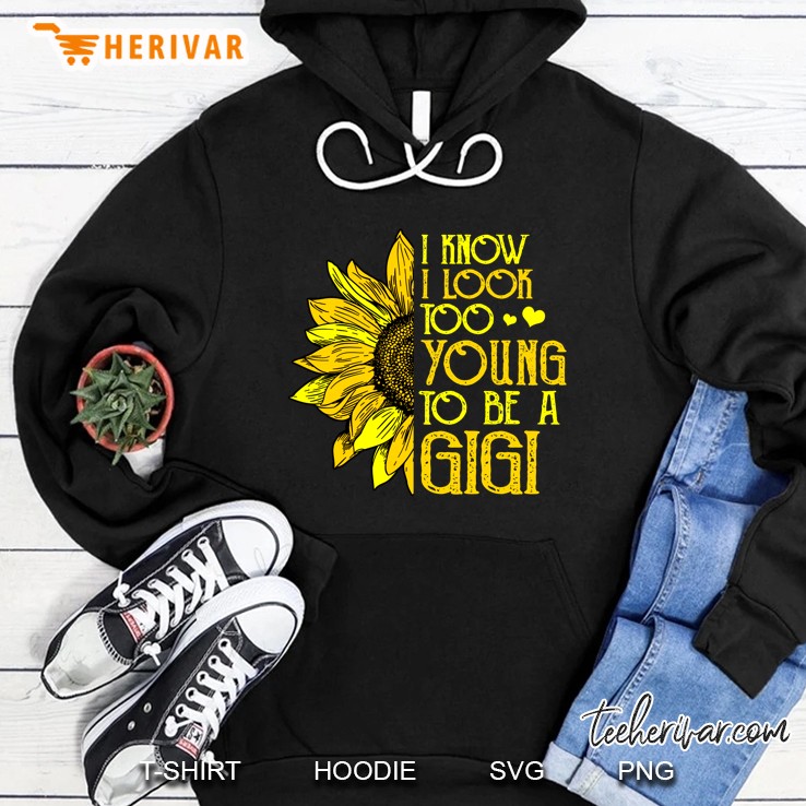 I Know I Look Too Young To Be A Gigi Sunflower Version Hoodie