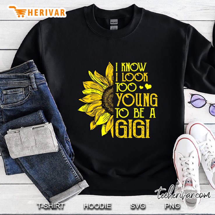 I Know I Look Too Young To Be A Gigi Sunflower Version Sweatshirt