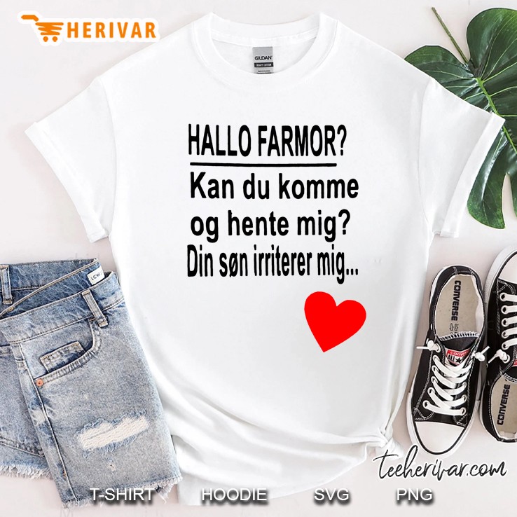 Hallo Farmor Kan Du Komme Og Hente Mig Din Son Irriterer Mig Shirt