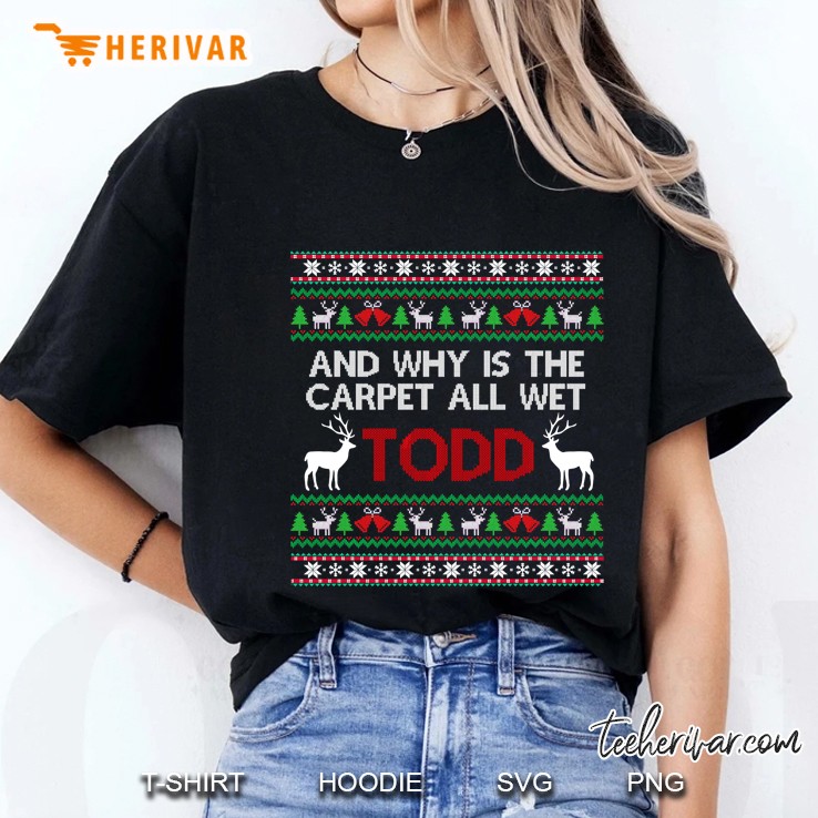 And Why Is The Carpet All Wet Todd Reindeer Christmas Ladies Tee