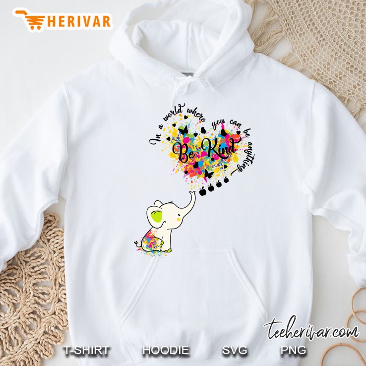 In A World Where You Can Be Anything Be Kind Elephant Paint Splatter Heart Version Hoodie