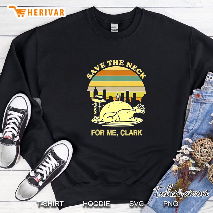 Save The Neck For Me Clark Turkey Thanksgiving Vintage Version2 Sweatshirt