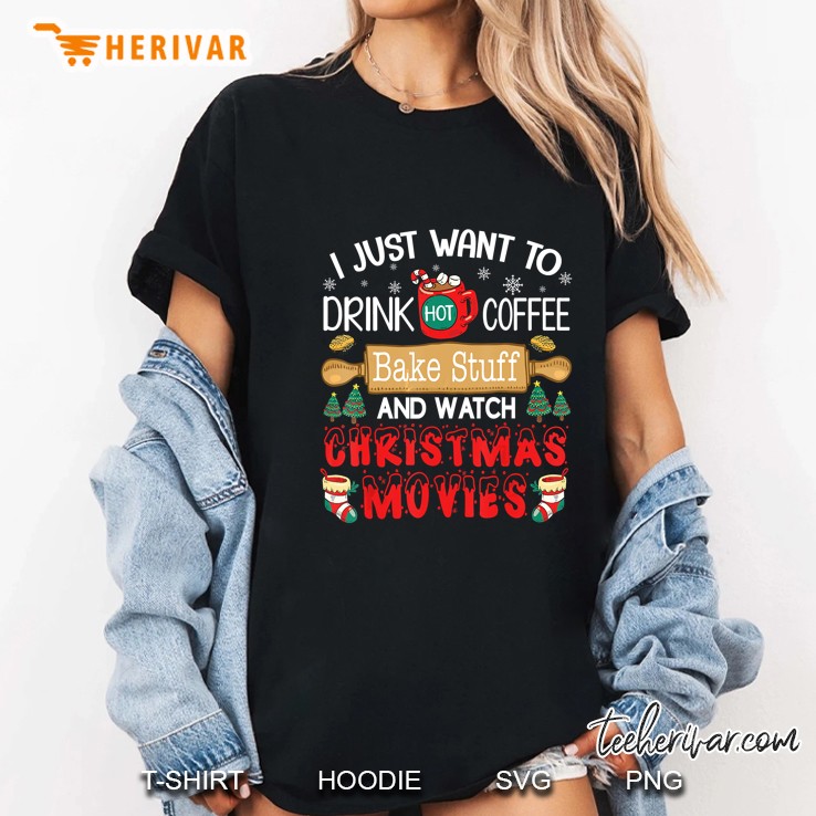 I Just Want To Drink Coffee Bake Stuff Watch Chrismas Movies Ladies Tee