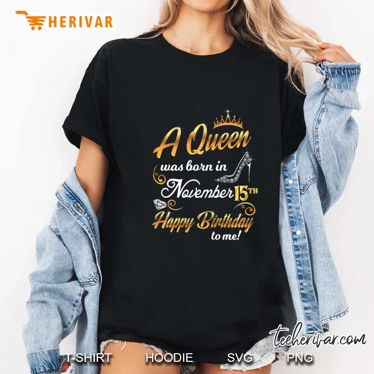 A Queen Was Born In November 15th Happy Birthday To Me Ladies Tee