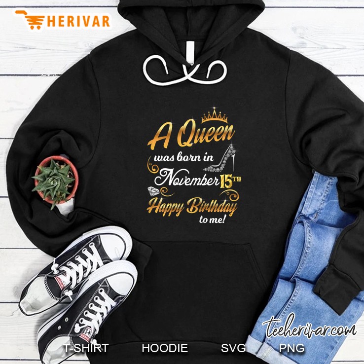 A Queen Was Born In November 15th Happy Birthday To Me Hoodie