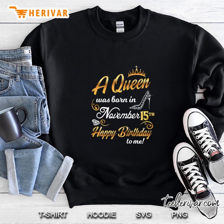 A Queen Was Born In November 15th Happy Birthday To Me Sweatshirt