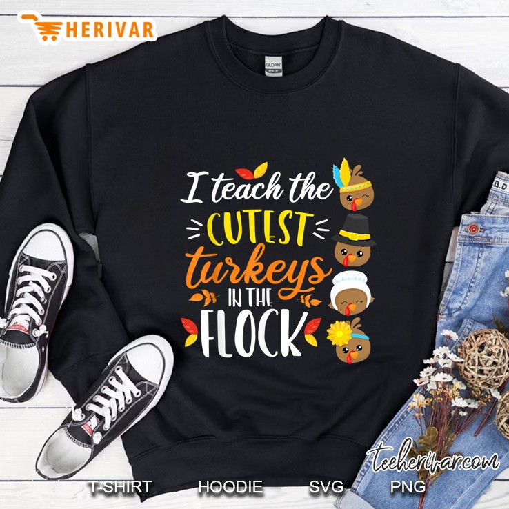 I Teach The Cutest Turkeys In The Flock Thanksgiving Teacher Sweatshirt
