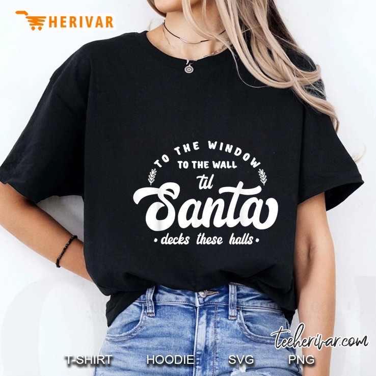 To The Window To The Wall Til Santa Decks These Halls Ladies Tee