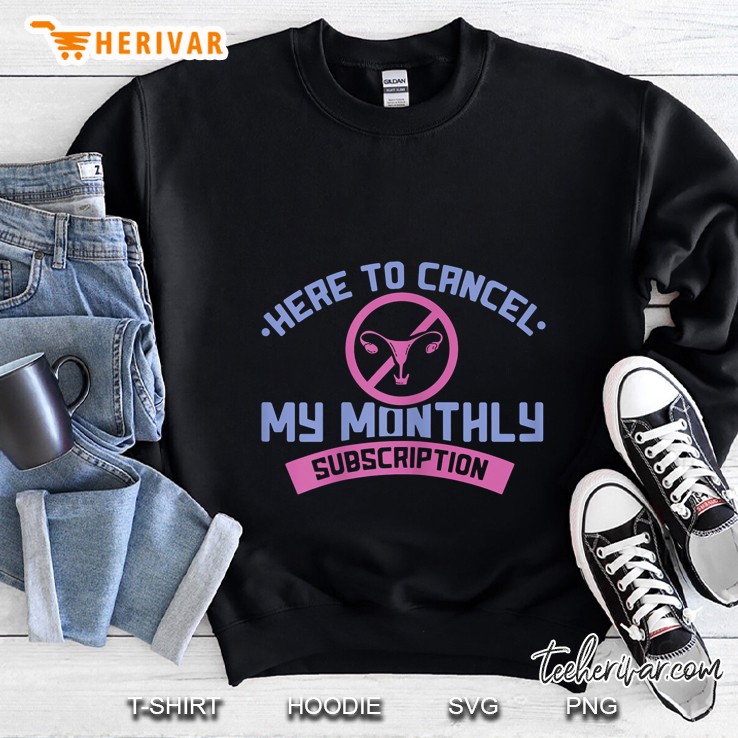 Here To Cancel My Monthly Subscription Sweatshirt