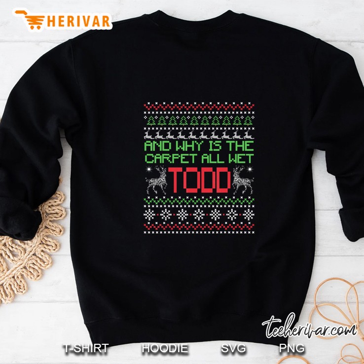 And Why Is The Carpet All Wet Todd Reindeer Christmas Version2 Sweatshirt