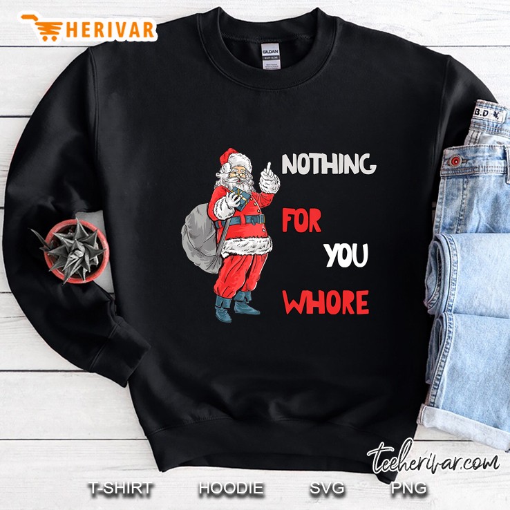 Nothing For You Whore Santa Claus Christmas Sweatshirt