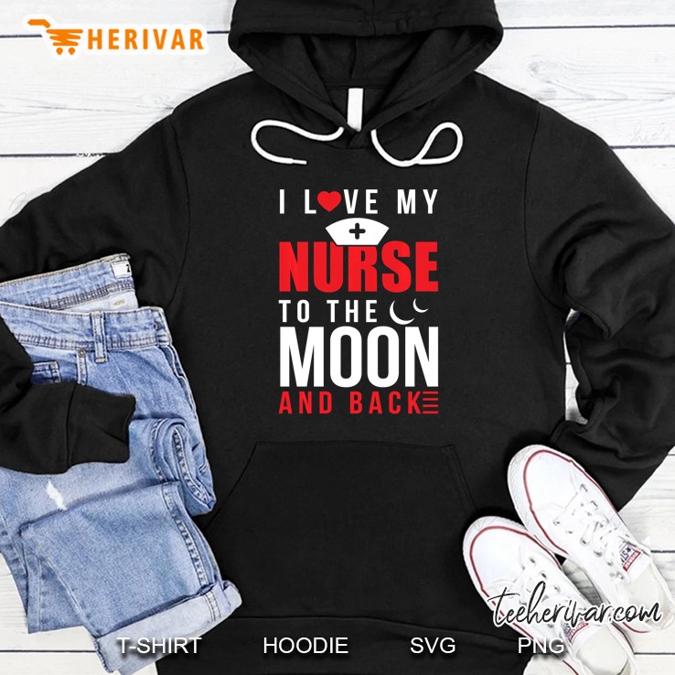 I Love My Nurse To The Moon And Back Hoodie