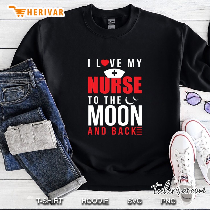 I Love My Nurse To The Moon And Back Sweatshirt