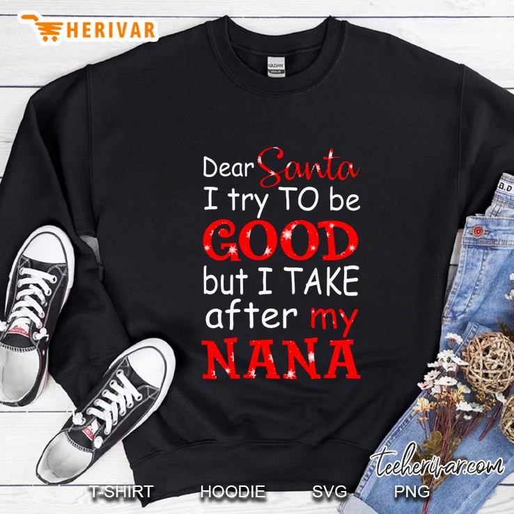 Dear Santa I Try To Be Good But I Take After My Nana Christmas Sweatshirt