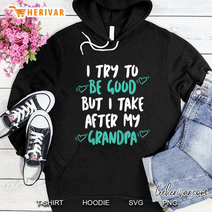 I Try To Be Good But I Take After My Grandpa Version2 Hoodie