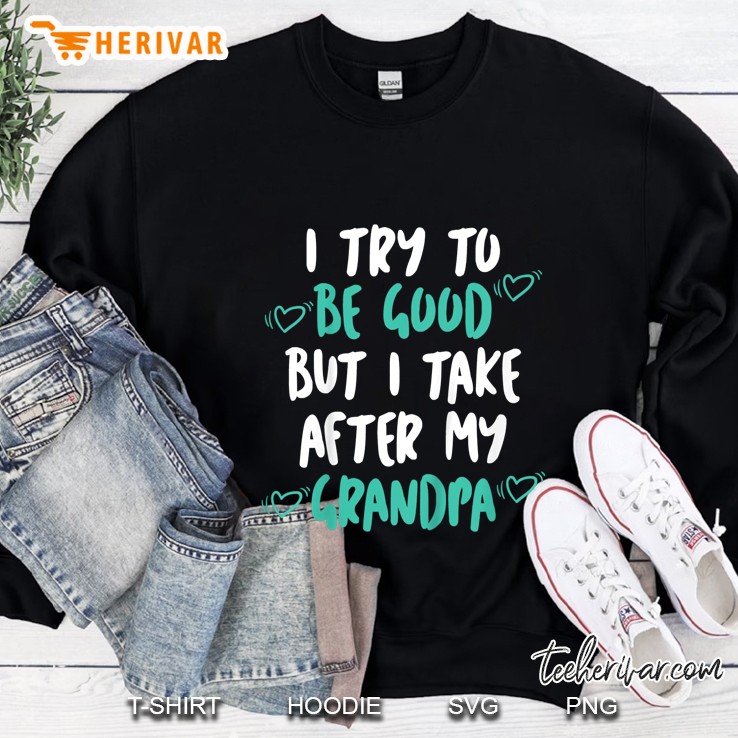 I Try To Be Good But I Take After My Grandpa Version2 Sweatshirt