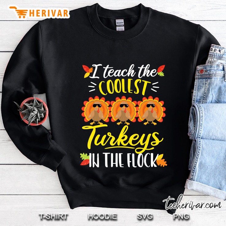 I Teach The Coolest Little Turkeys In The Flock Thanksgiving Version2 Sweatshirt