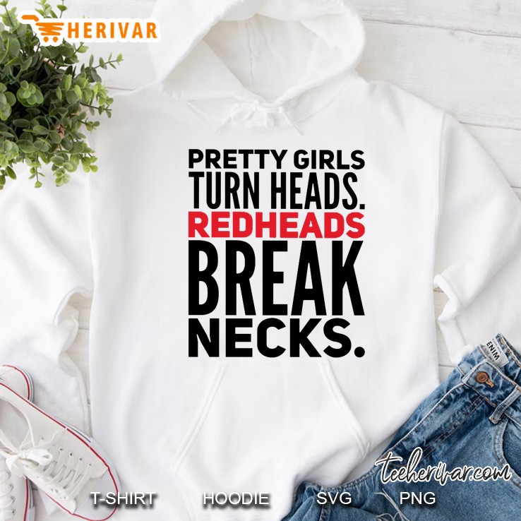 Pretty Girls Turn Heads Redheads Break Necks Hoodie