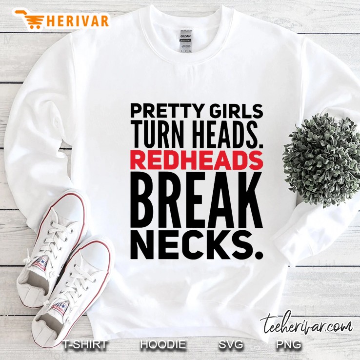 Pretty Girls Turn Heads Redheads Break Necks Sweatshirt