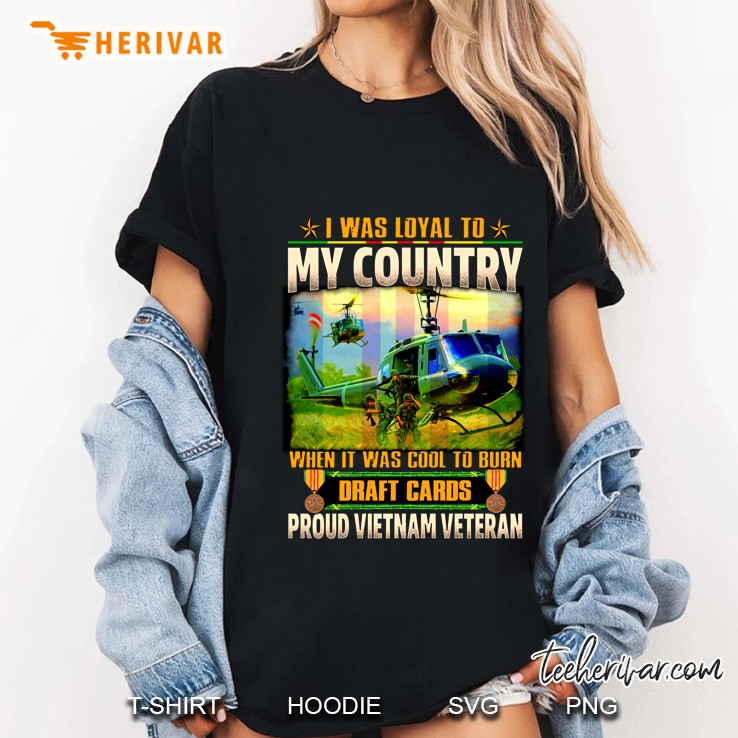 I Was Loyal To My Country When It Was Cool To Burn Draft Cards Proud Vietnam Veteran Ladies Tee
