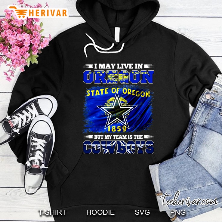 I May Live In Oregon But My Team Is The Cowboys Hoodie