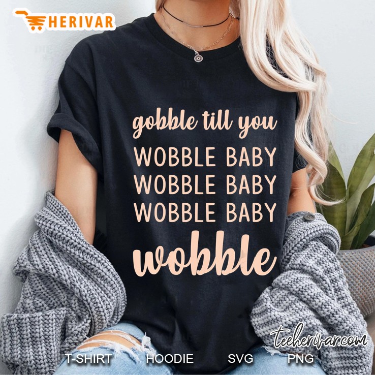 Gobble Till You Wobble Baby Wobble Thanksgiving Day Ladies Tee