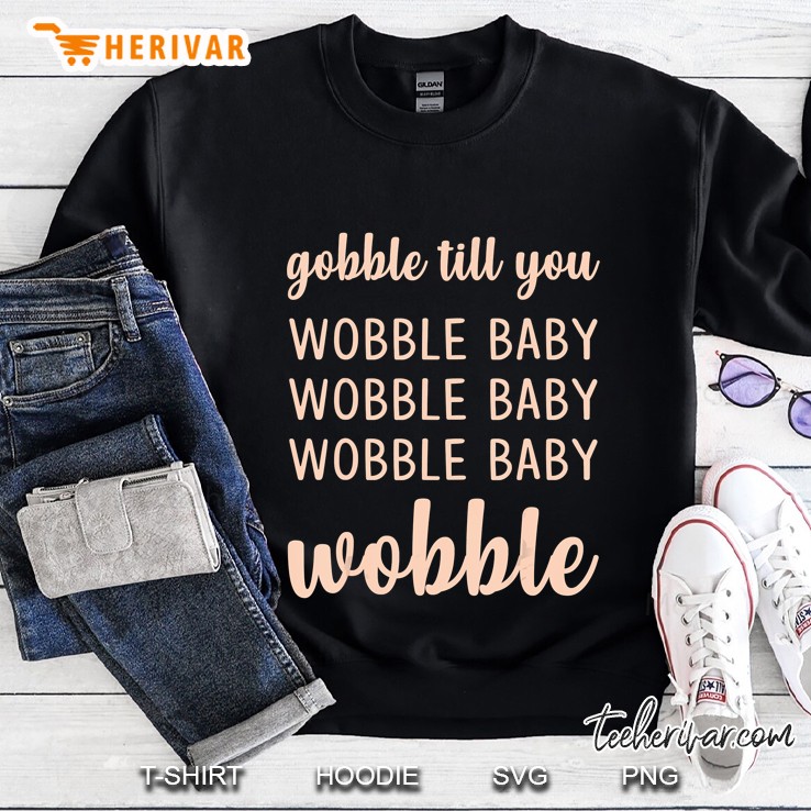 Gobble Till You Wobble Baby Wobble Thanksgiving Day Sweatshirt