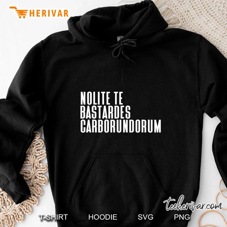 Nolite Te Bastardes Carborundorum Hoodie
