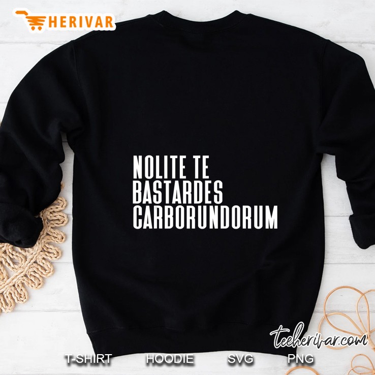 Nolite Te Bastardes Carborundorum Sweatshirt