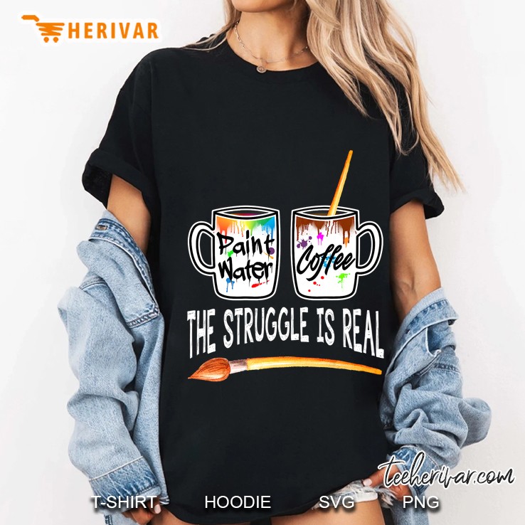 Paint Water Coffee The Struggle Is Real Version2 Ladies Tee