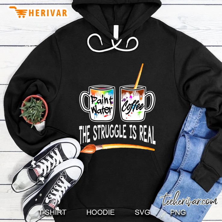 Paint Water Coffee The Struggle Is Real Version2 Hoodie