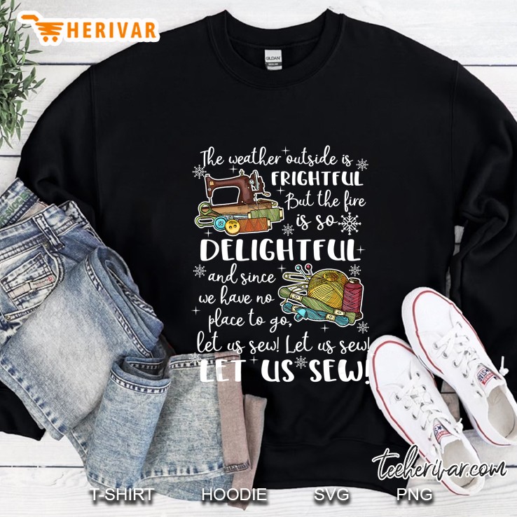 The Weather Outside Is Frightful But This Fire Is So Delightful Christmas Sweatshirt